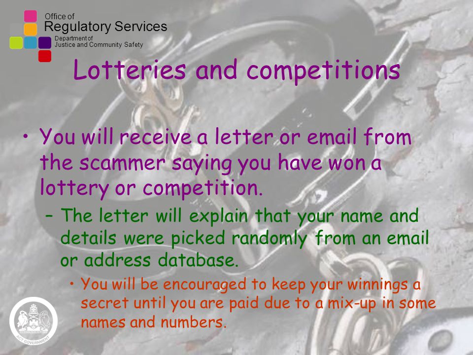 Office of Regulatory Services Department of Justice and Community Safety Lotteries and competitions You will receive a letter or  from the scammer saying you have won a lottery or competition.