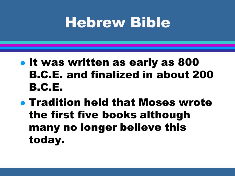 The Hebrew Bible l Christians know it as the Old Testament l It is written in Hebrew l It is made up of 39 smaller works l In fact the name Bible is from a Greek word biblia which means little books.