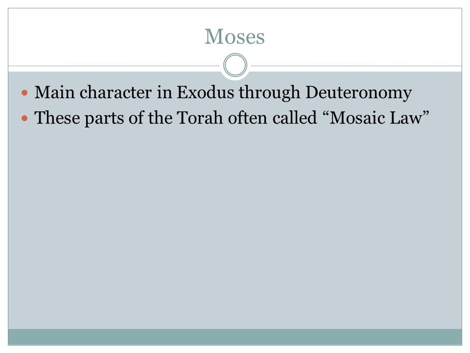 Moses Main character in Exodus through Deuteronomy These parts of the Torah often called Mosaic Law