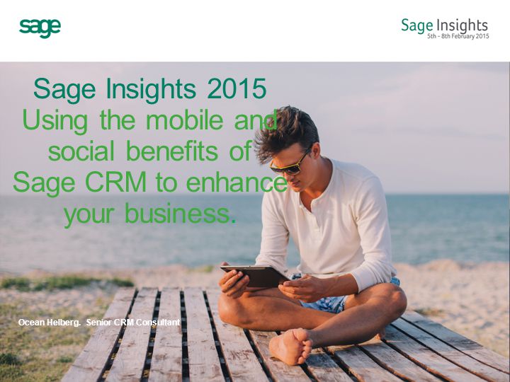 Sage Insights 2015 Using the mobile and social benefits of Sage CRM to enhance your business.