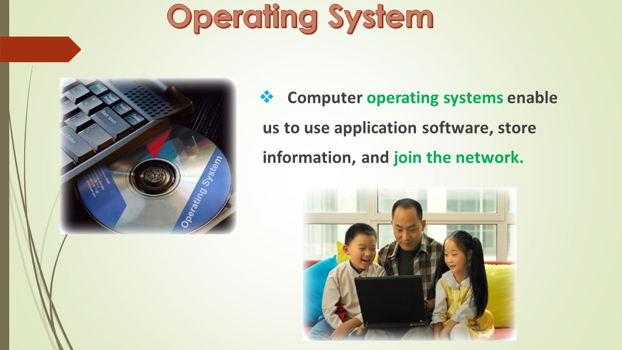  Computer operating systems enable us to use application software, store information, and join the network.
