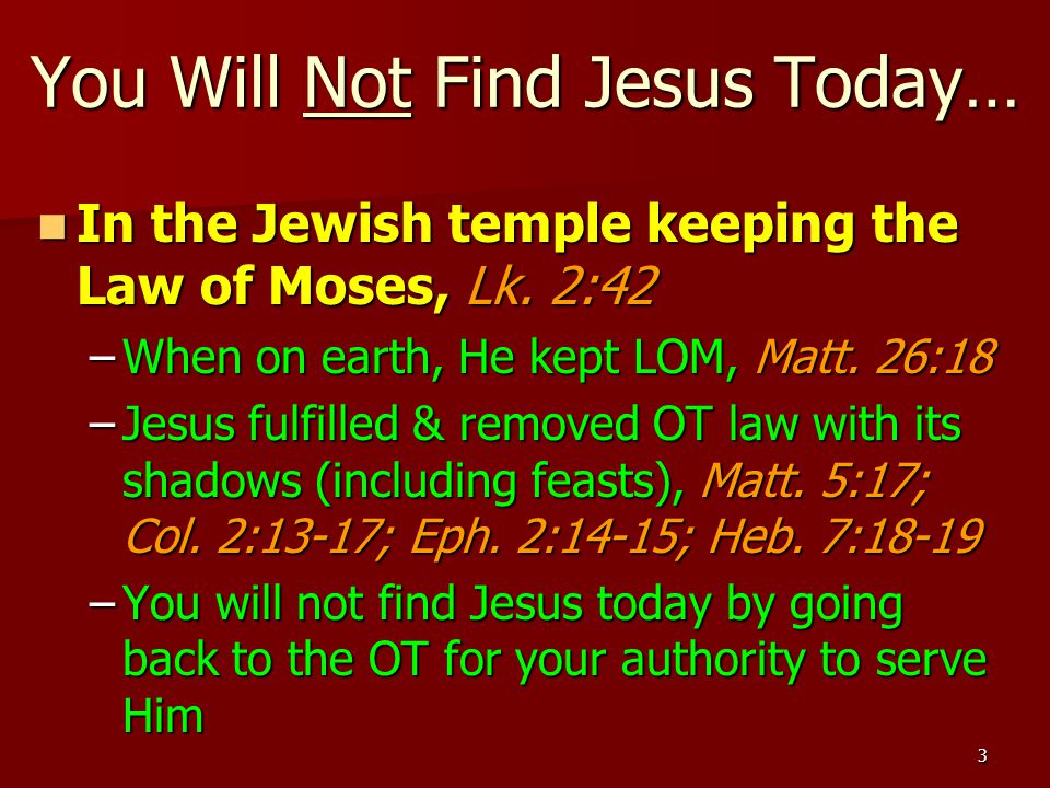 3 You Will Not Find Jesus Today… In the Jewish temple keeping the Law of Moses, Lk.