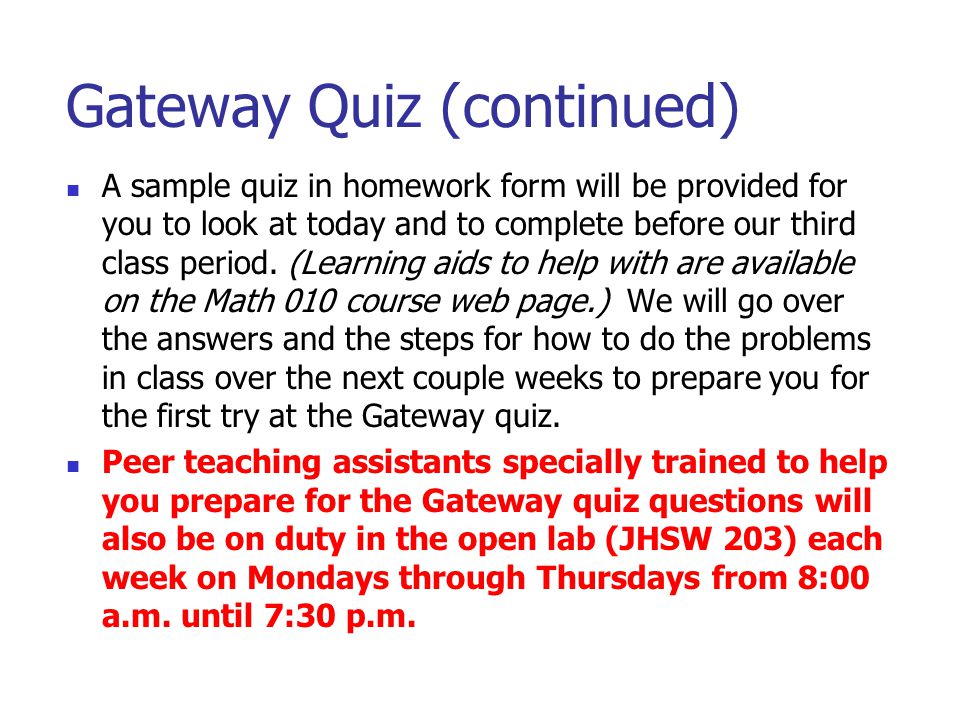Gateway Quiz (continued) A sample quiz in homework form will be provided for you to look at today and to complete before our third class period.