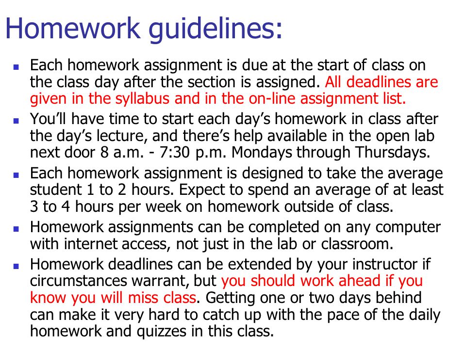 Homework guidelines: Each homework assignment is due at the start of class on the class day after the section is assigned.