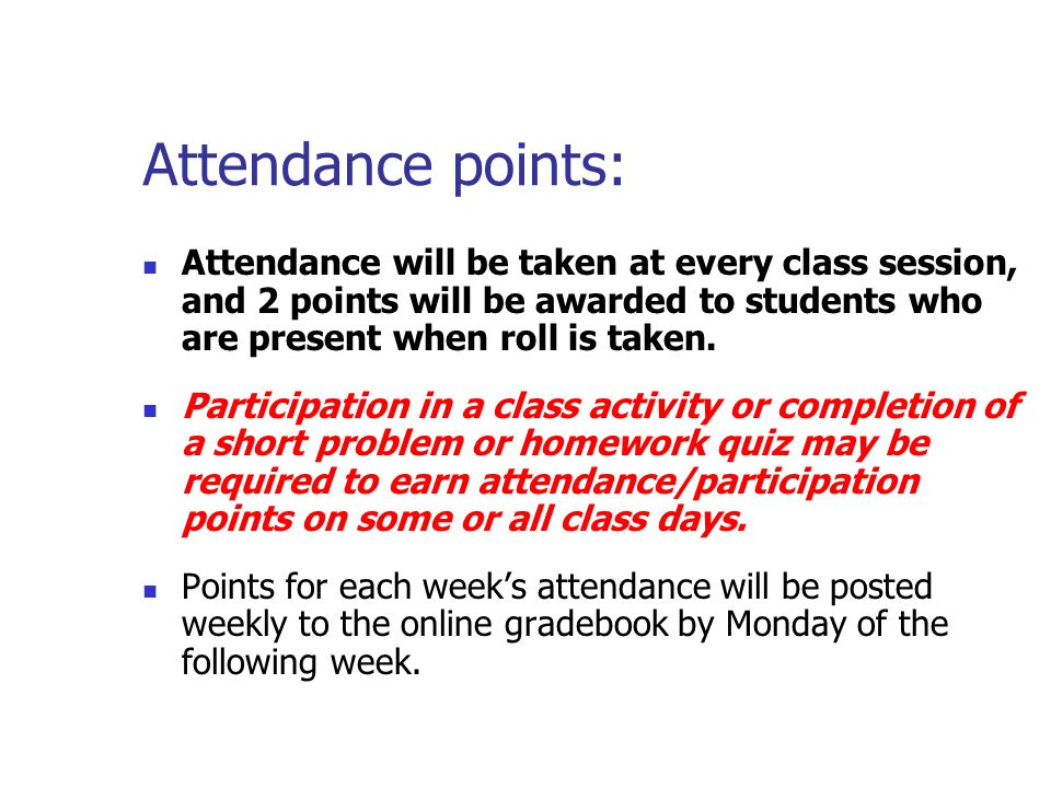 Attendance points: Attendance will be taken at every class session, and 2 points will be awarded to students who are present when roll is taken.