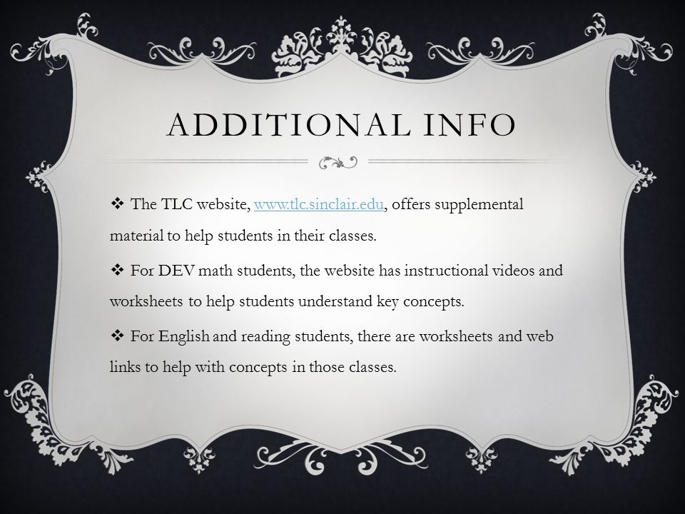ADDITIONAL INFO  The TLC website,   offers supplemental material to help students in their classes.   For DEV math students, the website has instructional videos and worksheets to help students understand key concepts.