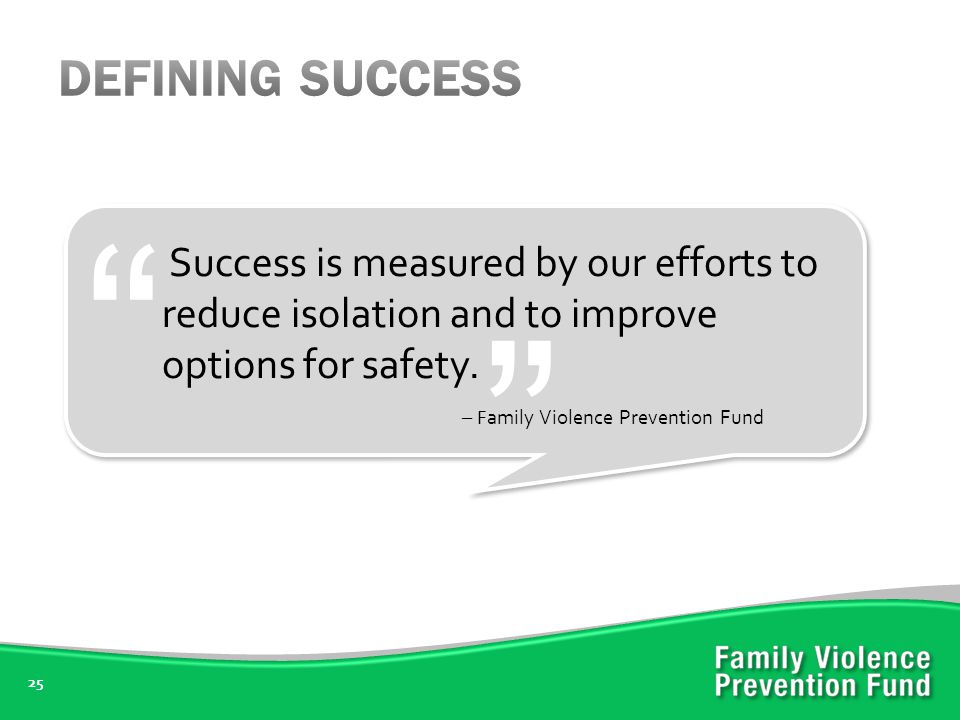 25 Success is measured by our efforts to reduce isolation and to improve options for safety.