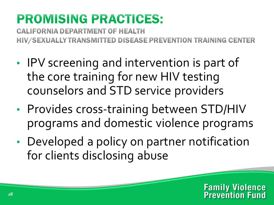 28 IPV screening and intervention is part of the core training for new HIV testing counselors and STD service providers Provides cross-training between STD/HIV programs and domestic violence programs Developed a policy on partner notification for clients disclosing abuse