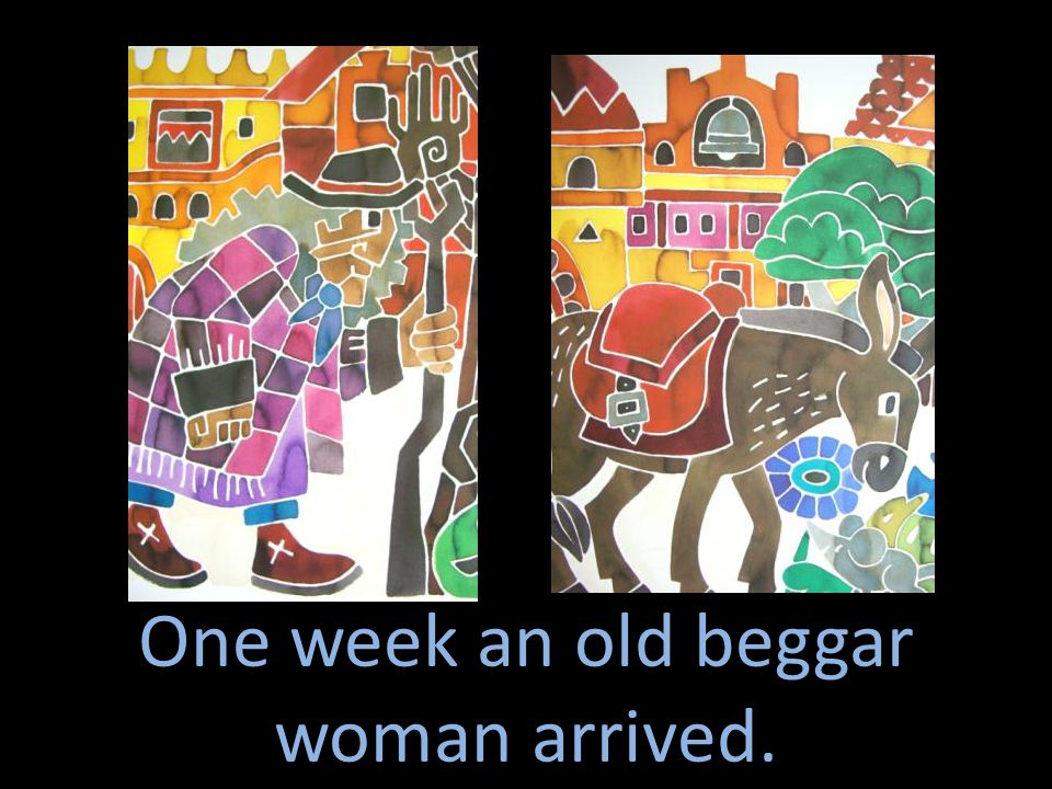 One week an old beggar woman arrived.