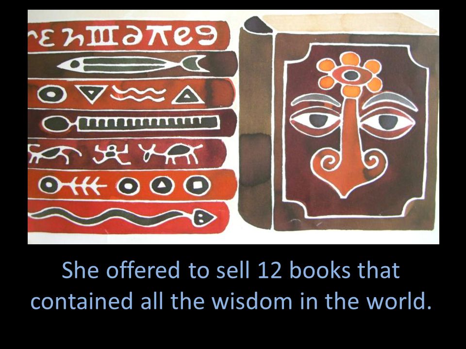 She offered to sell 12 books that contained all the wisdom in the world.