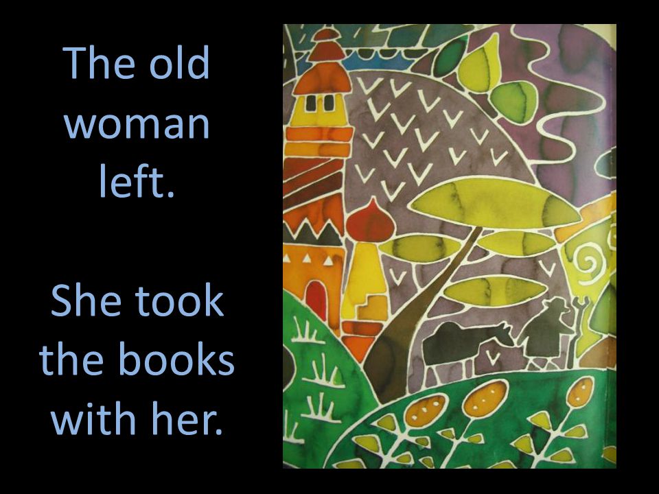 The old woman left. She took the books with her.
