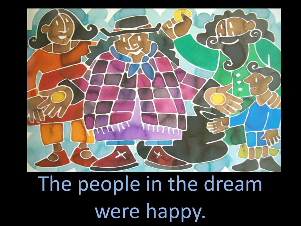 The people in the dream were happy.