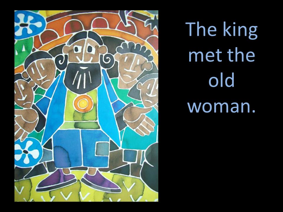 The king met the old woman.