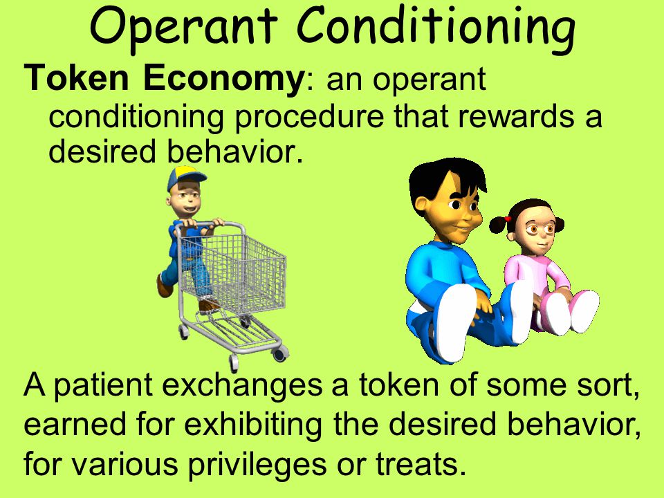 Operant Conditioning Token Economy : an operant conditioning procedure that rewards a desired behavior.