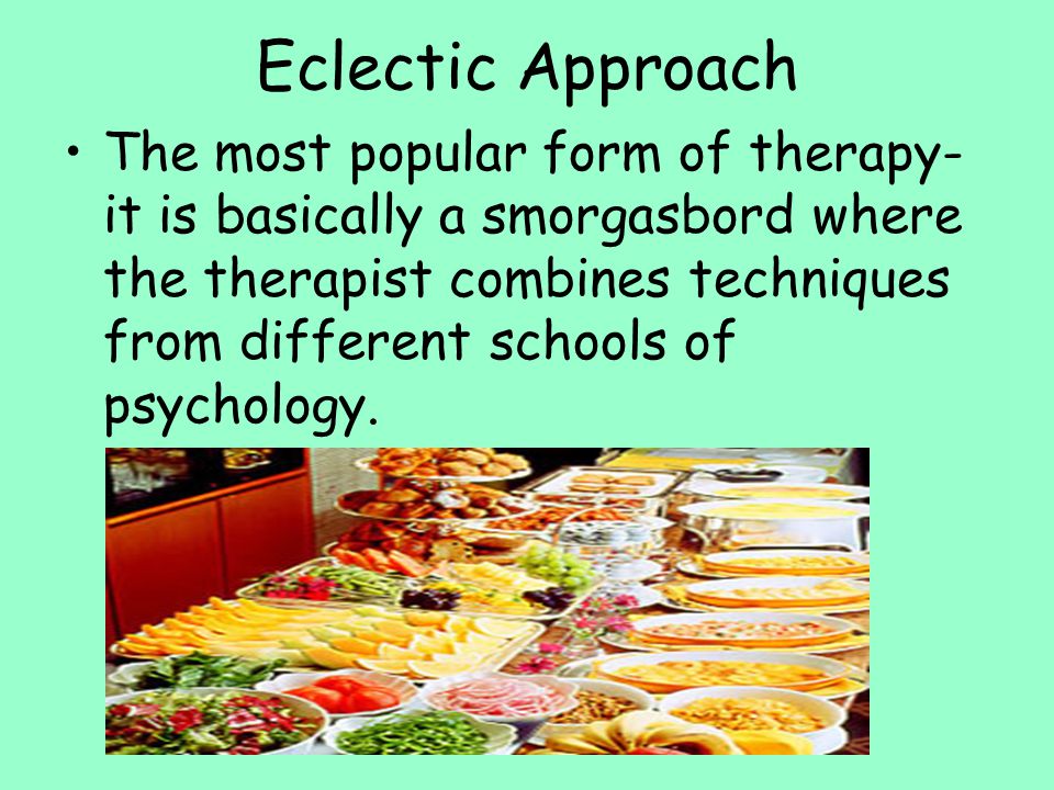 Eclectic Approach The most popular form of therapy- it is basically a smorgasbord where the therapist combines techniques from different schools of psychology.