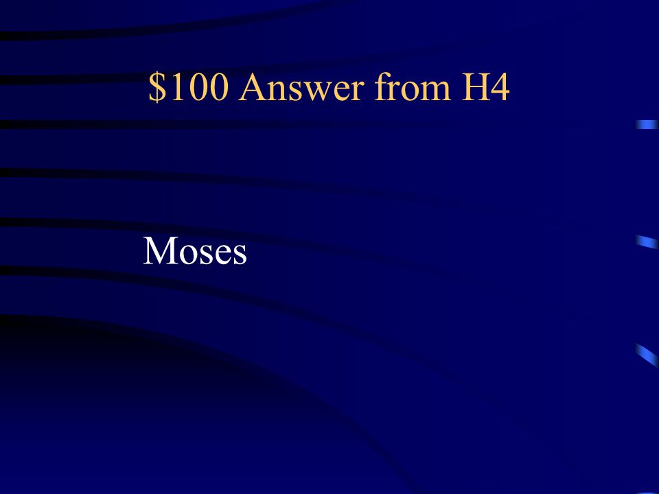 $100 Question from H4 The one who led God’s Chosen People to the Promised Land