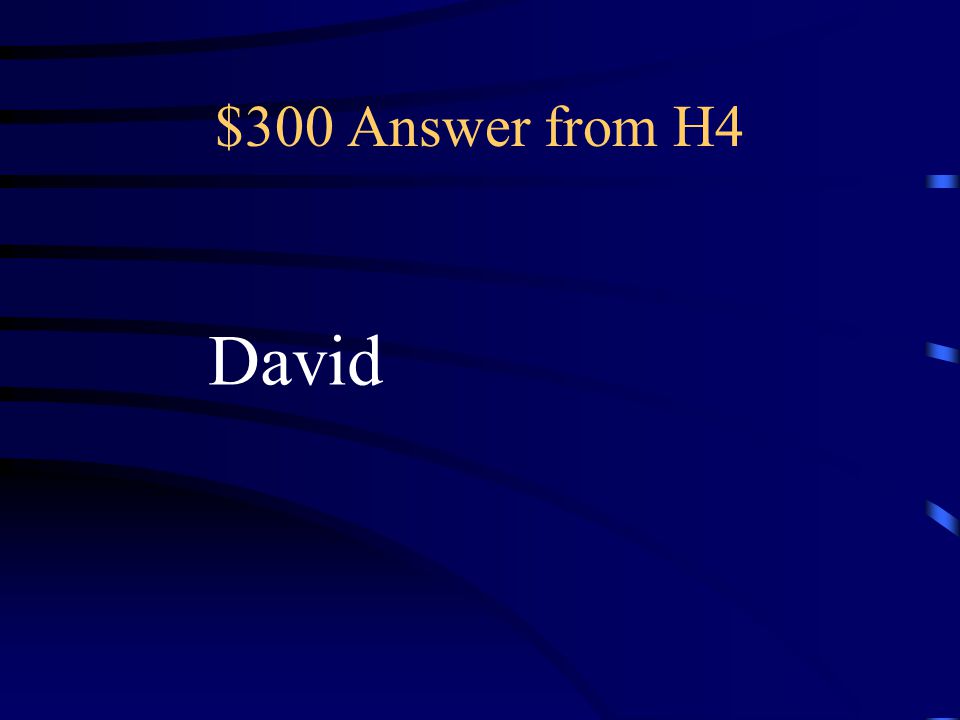 $300 Question from H4 the king of Israel from whose house the Messiah would come.
