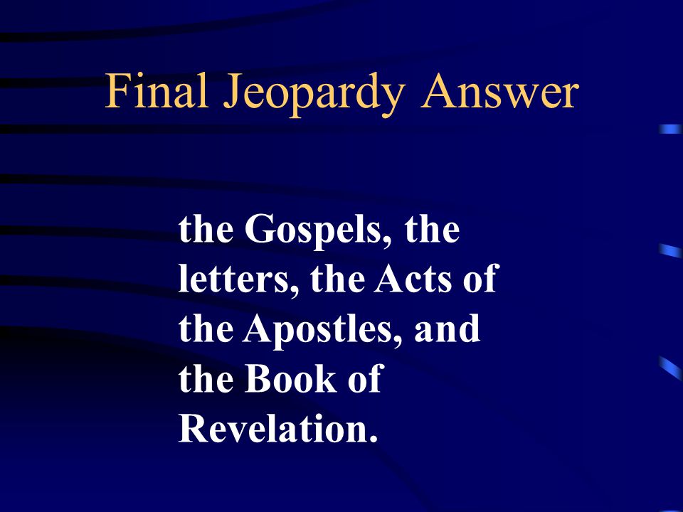 Final Jeopardy All Christians believe that God speaks to us in the books of the New Testament: Name them