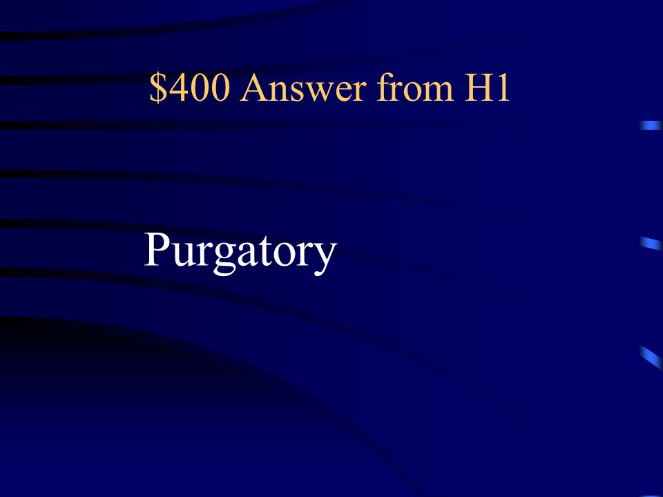 $400 Question from H1 The state of purification for those who died and are not ready to see God face-to-face