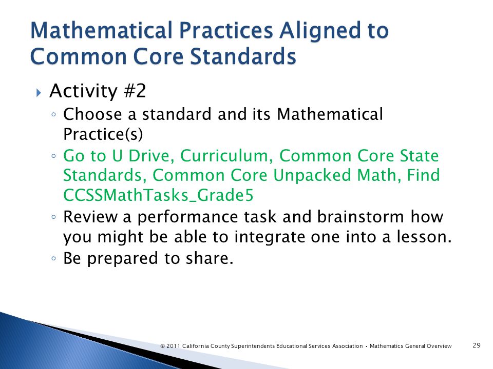  Activity #2 ◦ Choose a standard and its Mathematical Practice(s) ◦ Go to U Drive, Curriculum, Common Core State Standards, Common Core Unpacked Math, Find CCSSMathTasks_Grade5 ◦ Review a performance task and brainstorm how you might be able to integrate one into a lesson.