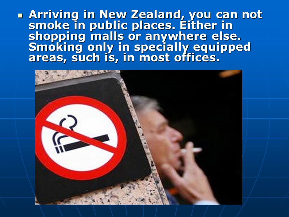 Arriving in New Zealand, you can not smoke in public places.