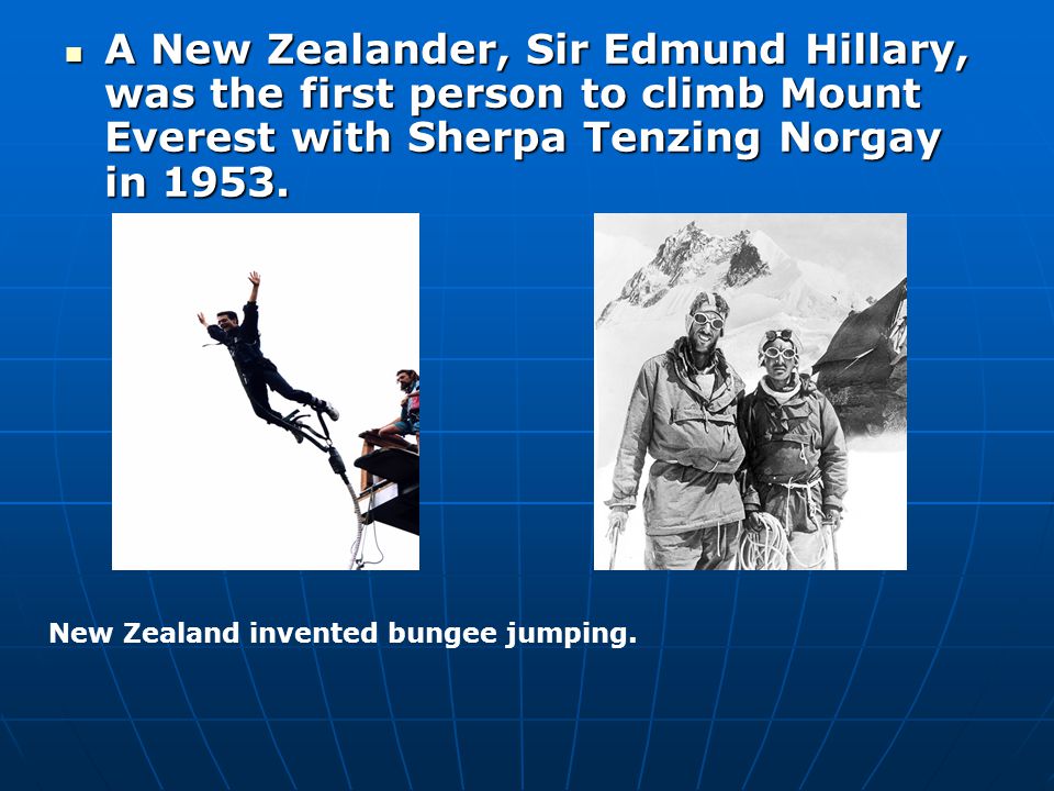 A New Zealander, Sir Edmund Hillary, was the first person to climb Mount Everest with Sherpa Tenzing Norgay in 1953.