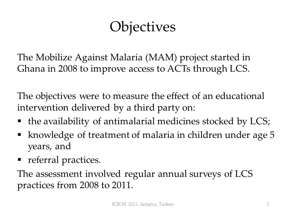Objectives The Mobilize Against Malaria (MAM) project started in Ghana in 2008 to improve access to ACTs through LCS.