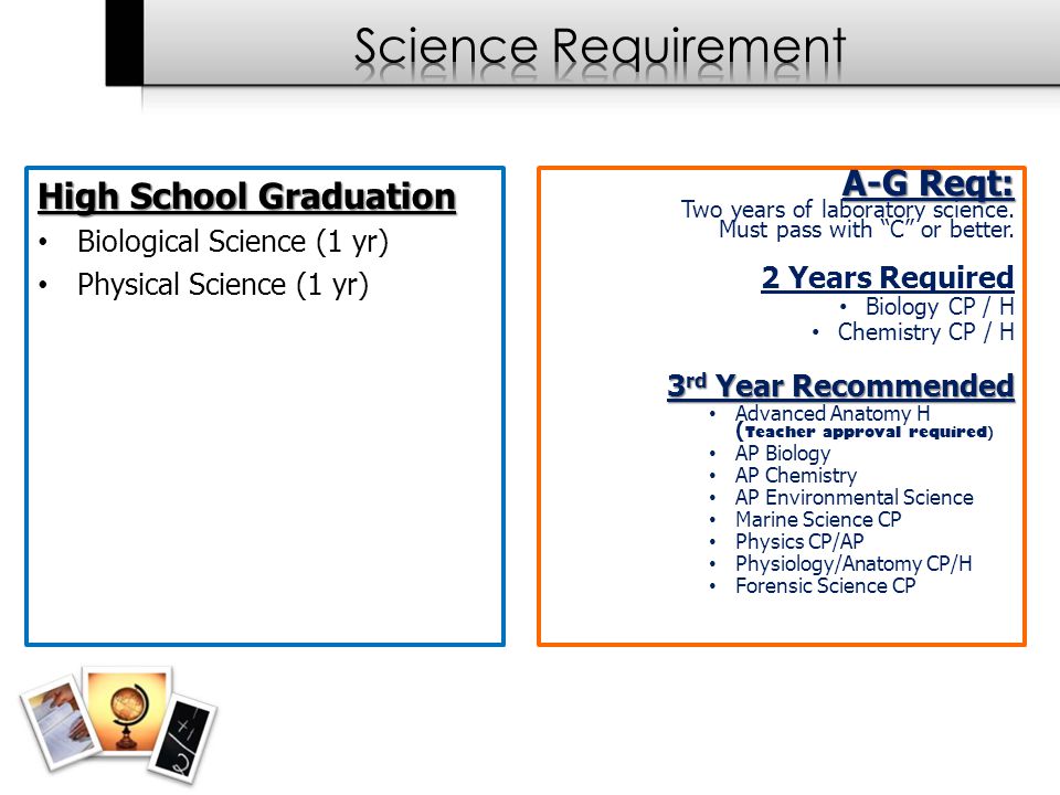 High School Graduation Biological Science (1 yr) Physical Science (1 yr) A-G Reqt: Two years of laboratory science.
