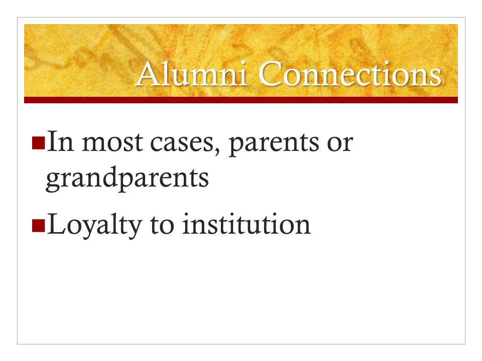 Alumni Connections In most cases, parents or grandparents Loyalty to institution