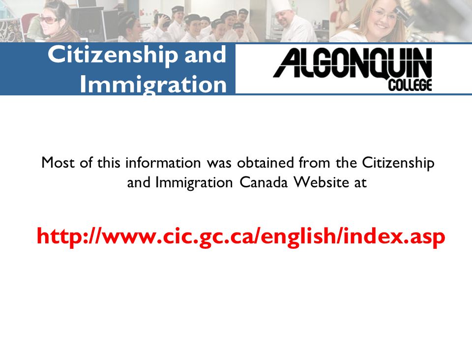 Citizenship and Immigration Website Most of this information was obtained from the Citizenship and Immigration Canada Website at