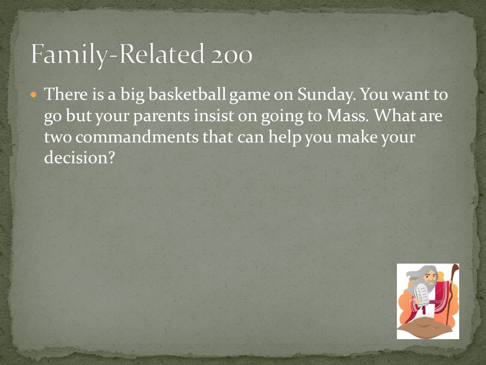 There is a big basketball game on Sunday. You want to go but your parents insist on going to Mass.