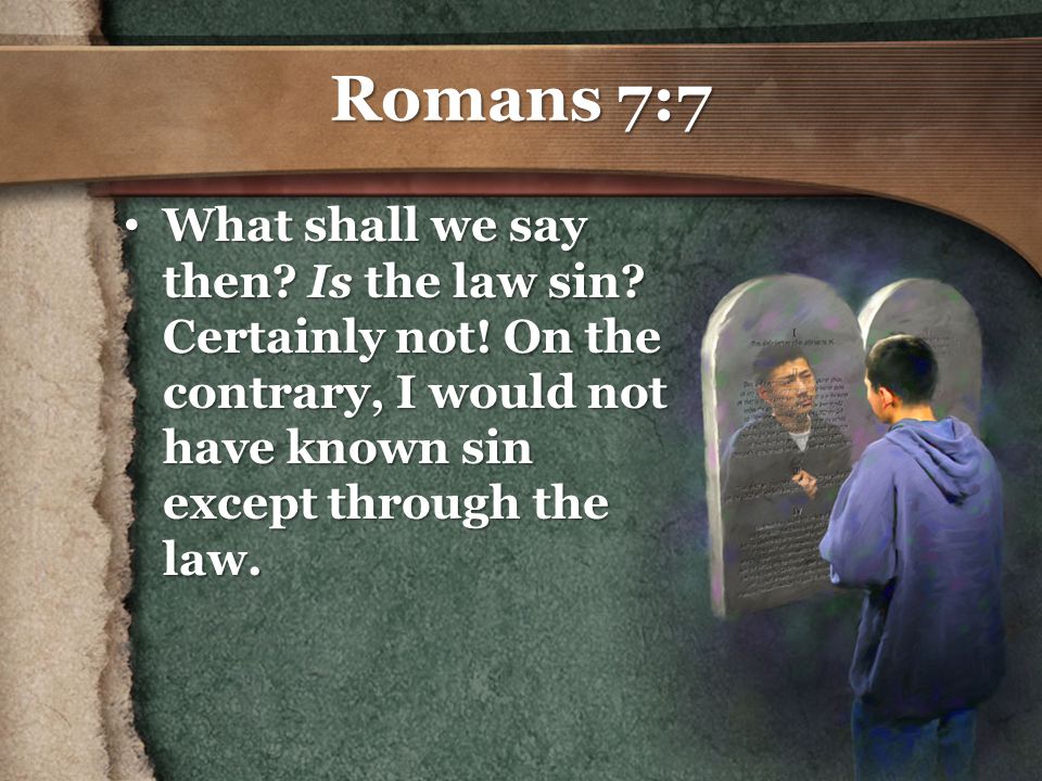 Romans 7:7 What shall we say then. Is the law sin.