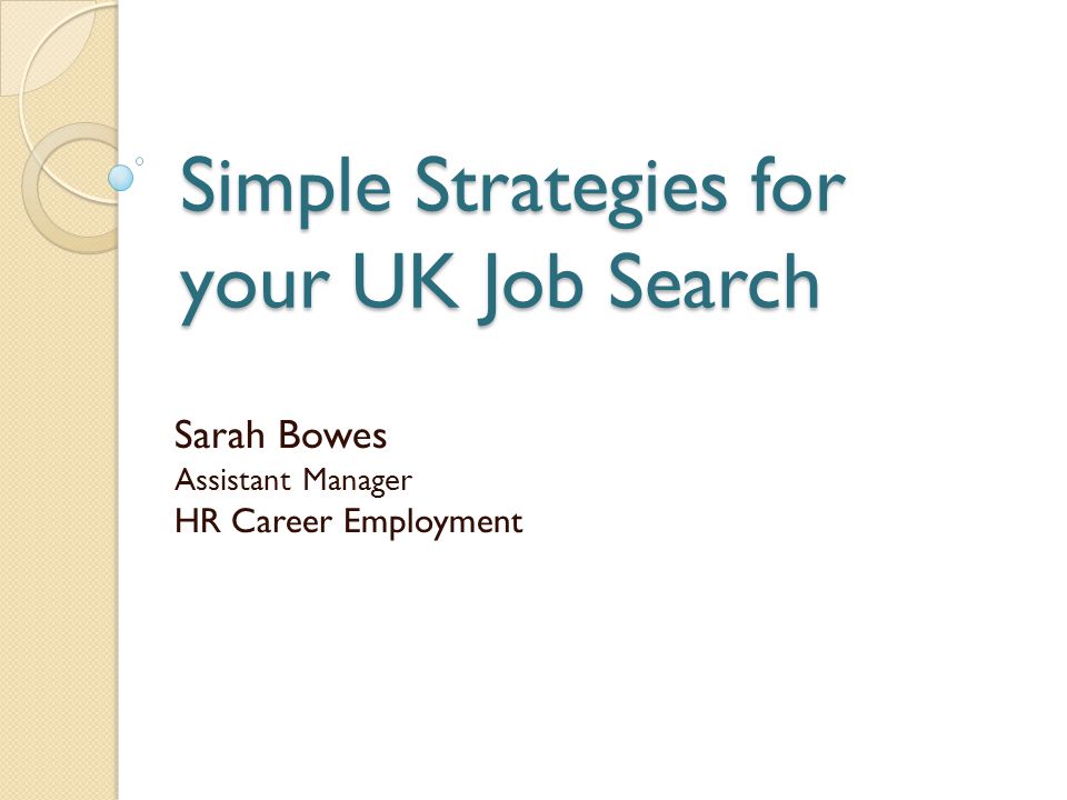 Simple Strategies for your UK Job Search Sarah Bowes Assistant Manager HR Career Employment