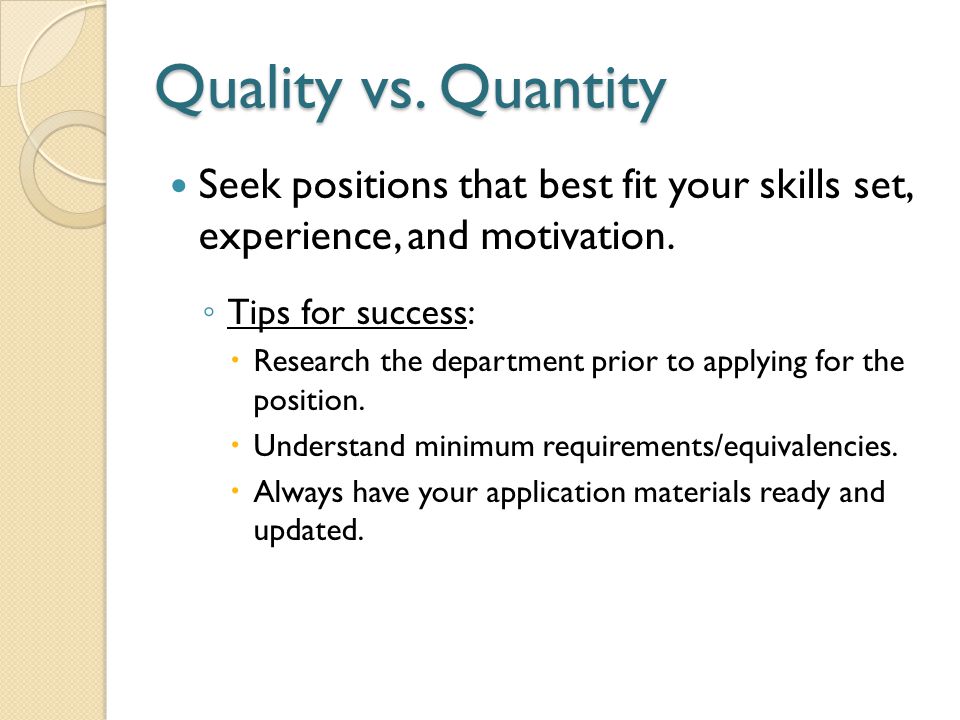 Quality vs. Quantity Seek positions that best fit your skills set, experience, and motivation.