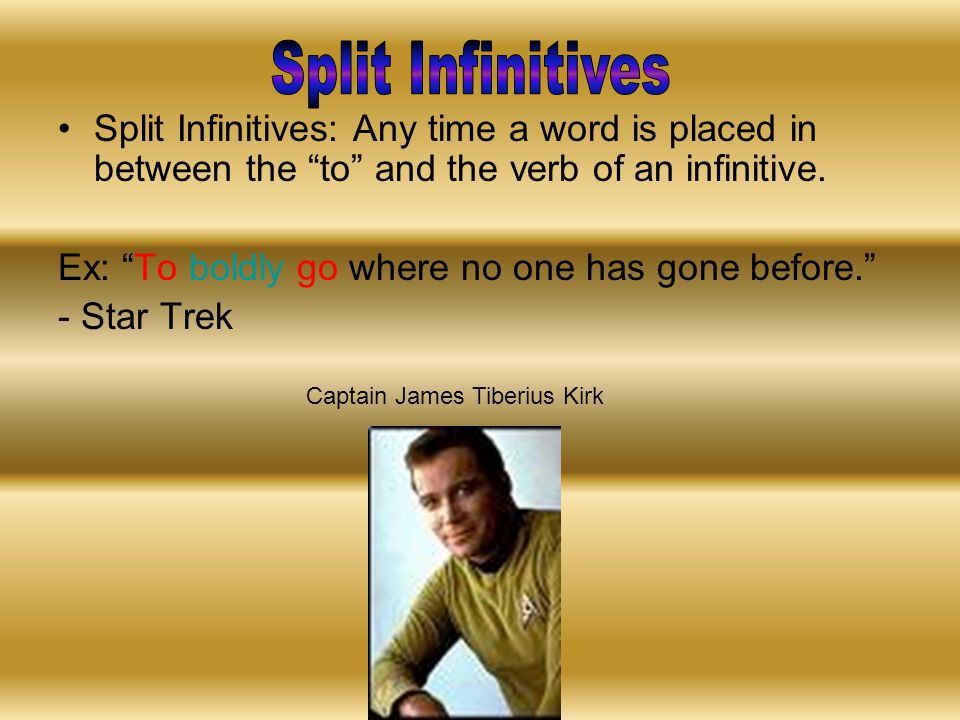 Split Infinitives: Any time a word is placed in between the to and the verb of an infinitive.