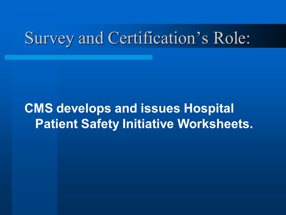 Survey and Certification’s Role: CMS develops and issues Hospital Patient Safety Initiative Worksheets.