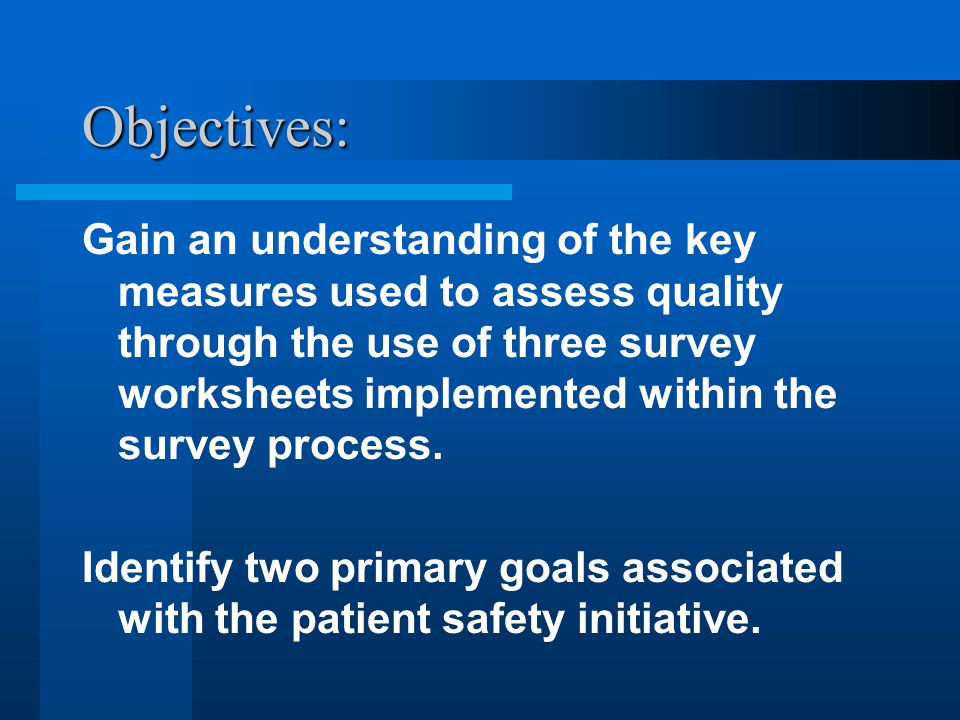 Objectives: Gain an understanding of the key measures used to assess quality through the use of three survey worksheets implemented within the survey process.