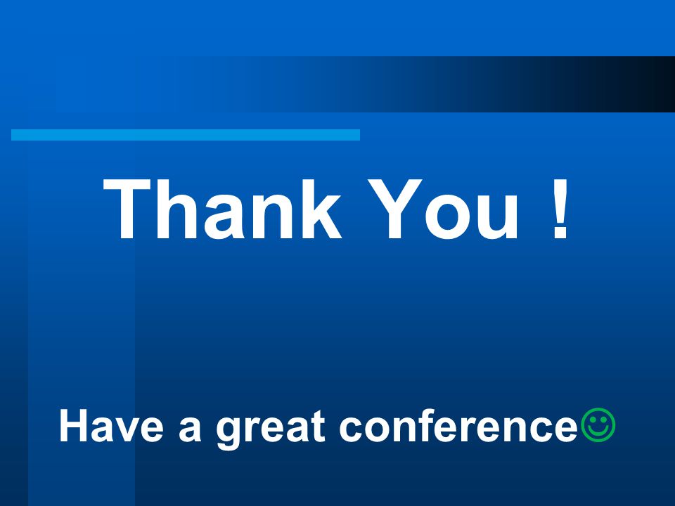 Thank You ! Have a great conference