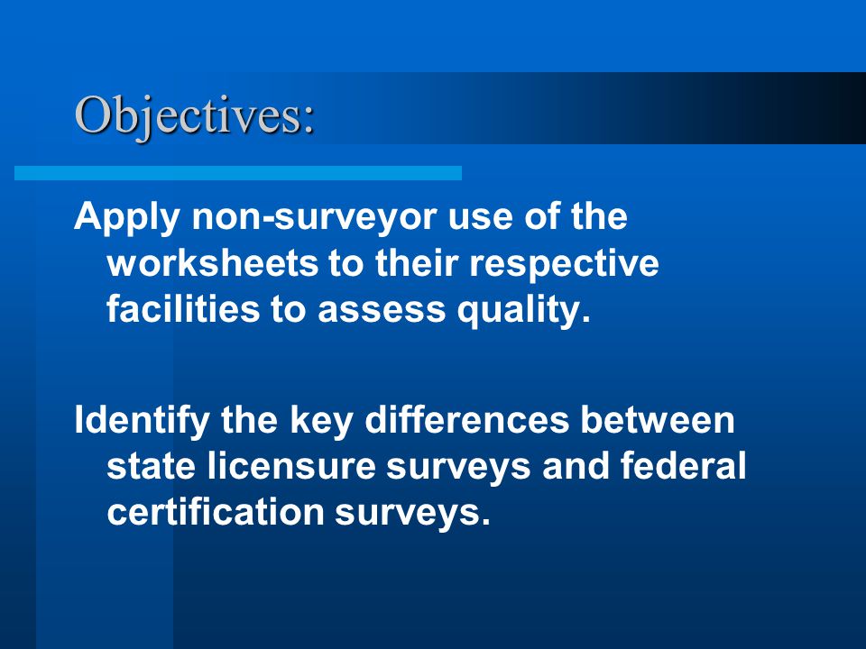 Objectives: Apply non-surveyor use of the worksheets to their respective facilities to assess quality.