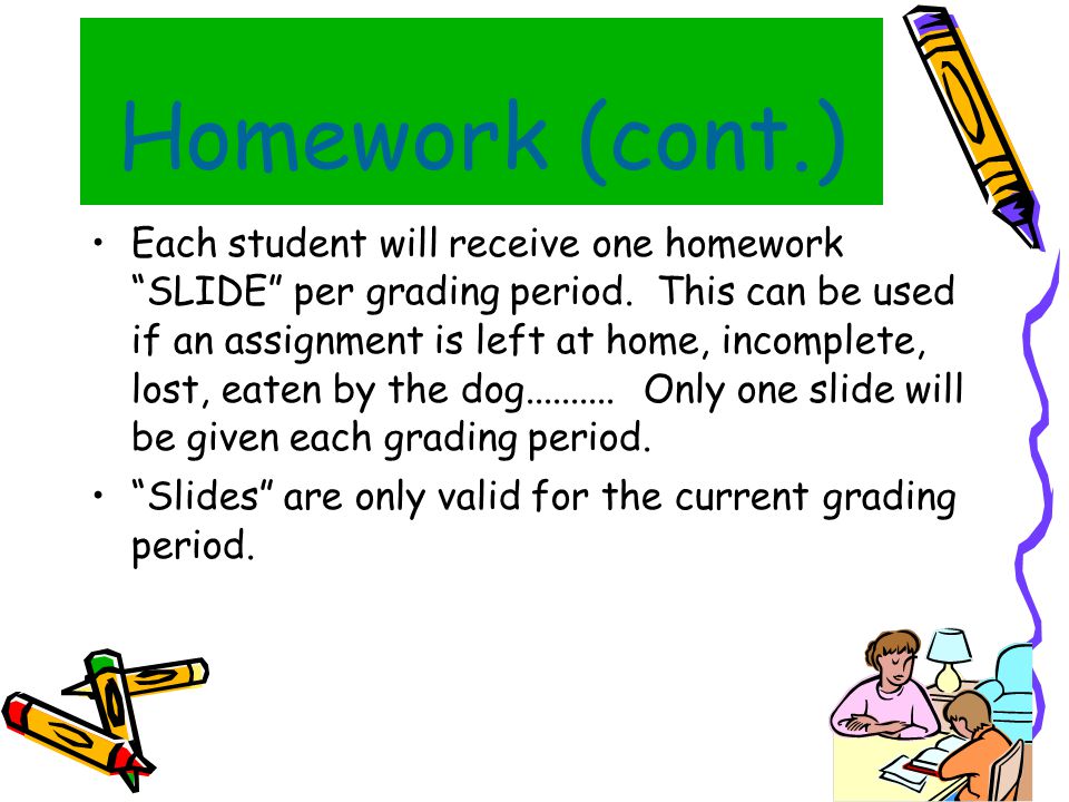 Homework (cont.) ‏ Each student will receive one homework SLIDE per grading period.