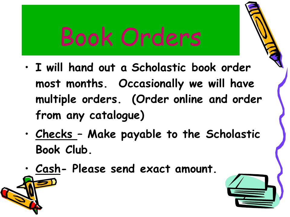 Book Orders I will hand out a Scholastic book order most months.
