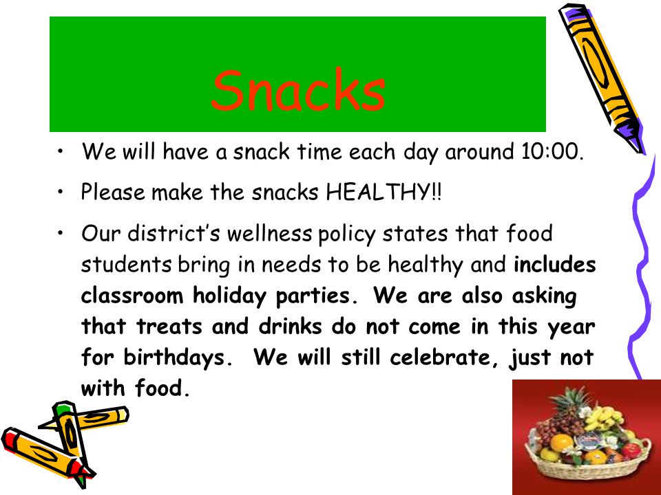 Snacks We will have a snack time each day around 10:00.