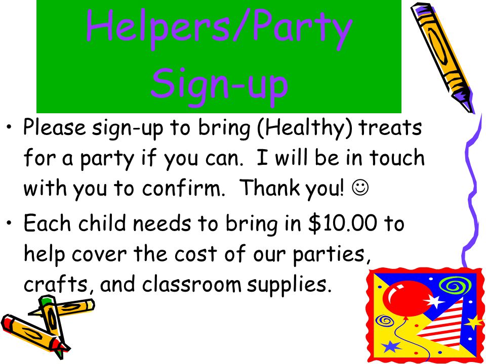 Helpers/Party Sign-up Please sign-up to bring (Healthy) treats for a party if you can.