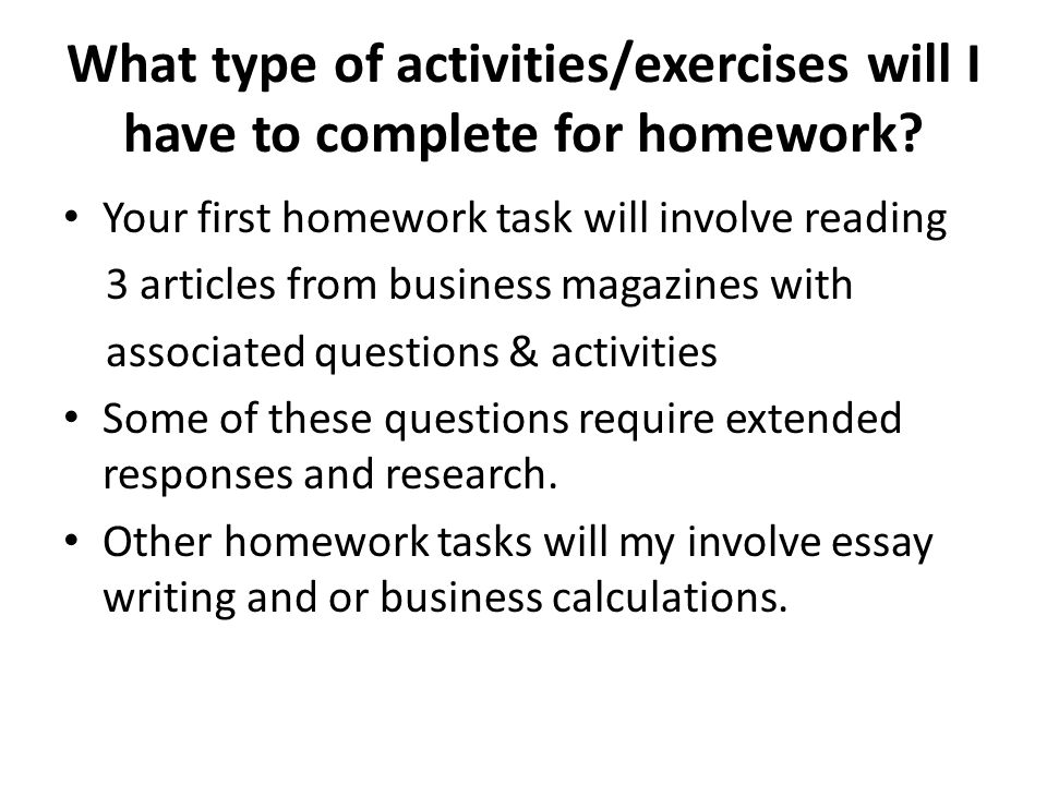 What type of activities/exercises will I have to complete for homework.