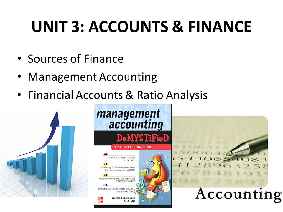 UNIT 3: ACCOUNTS & FINANCE Sources of Finance Management Accounting Financial Accounts & Ratio Analysis
