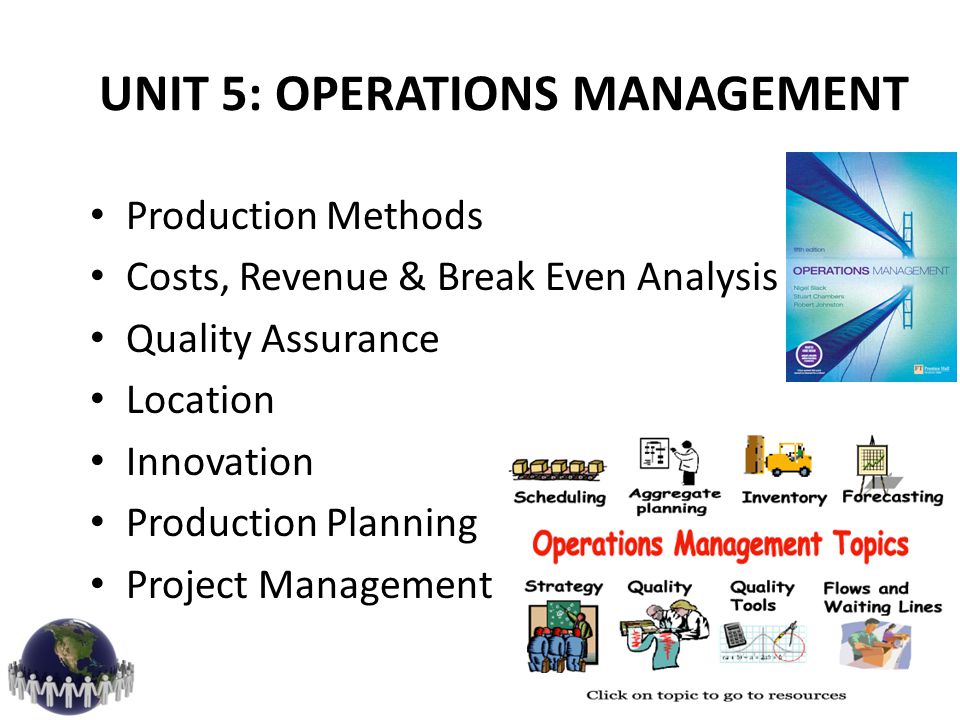 UNIT 5: OPERATIONS MANAGEMENT Production Methods Costs, Revenue & Break Even Analysis Quality Assurance Location Innovation Production Planning Project Management