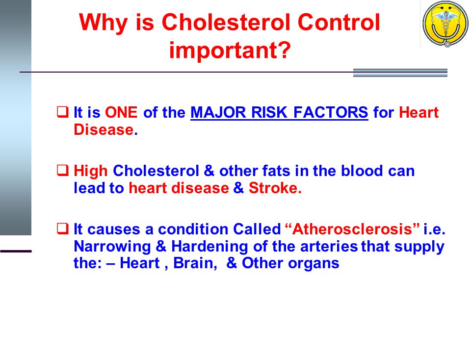 Why is Cholesterol Control important.  It is ONE of the MAJOR RISK FACTORS for Heart Disease.