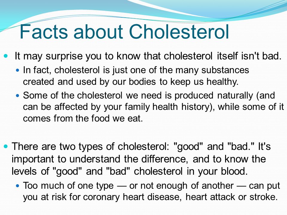 Facts about Cholesterol It may surprise you to know that cholesterol itself isn t bad.