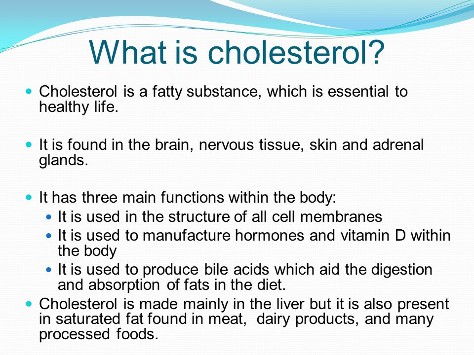 What is cholesterol. Cholesterol is a fatty substance, which is essential to healthy life.