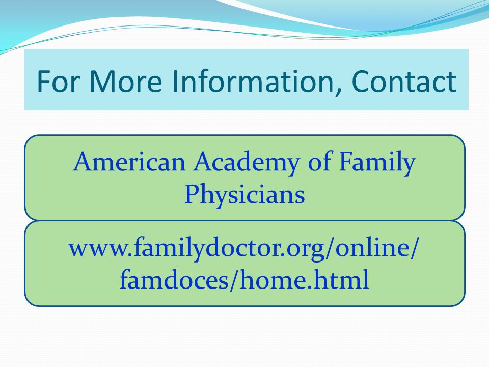 For More Information, Contact American Academy of Family Physicians   famdoces/home.html